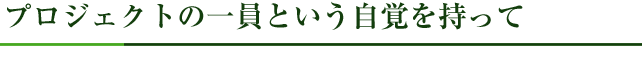 プロジェクトの一員という自覚を持って