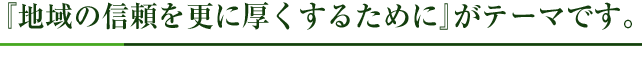 『地域の信頼を更に厚くするために』がテーマです。